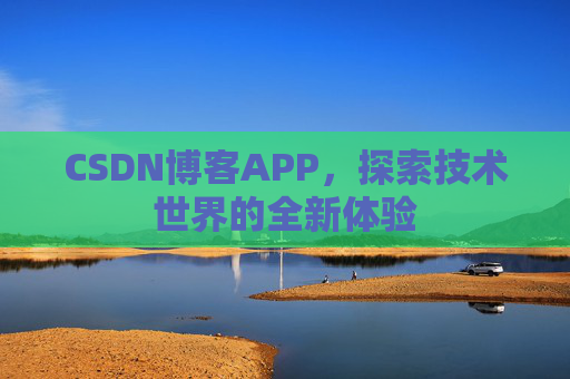 CSDN博客APP，探索技术世界的全新体验