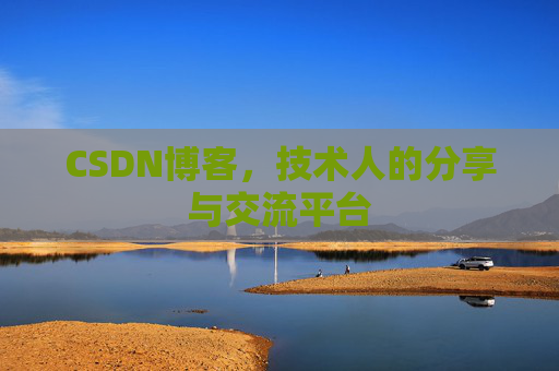 CSDN博客，技术人的分享与交流平台